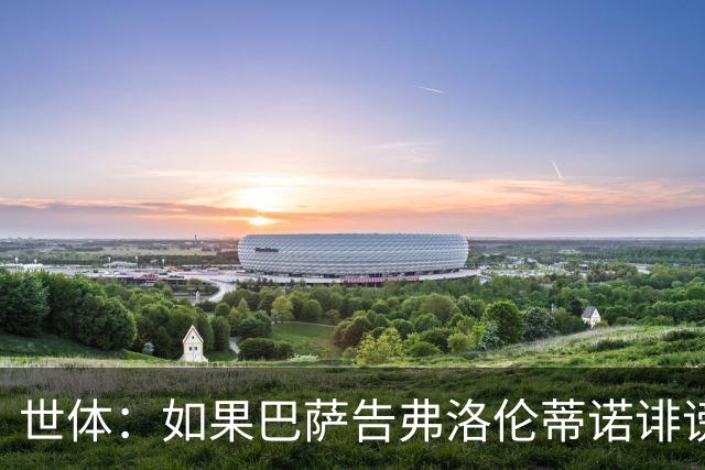 世体：如果巴萨告弗洛伦蒂诺诽谤，他不会入狱但需要向巴萨赔钱